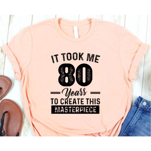 It Took Me 80 Years Masterpiece 80th Birthday 80 Years Old T-Shirt