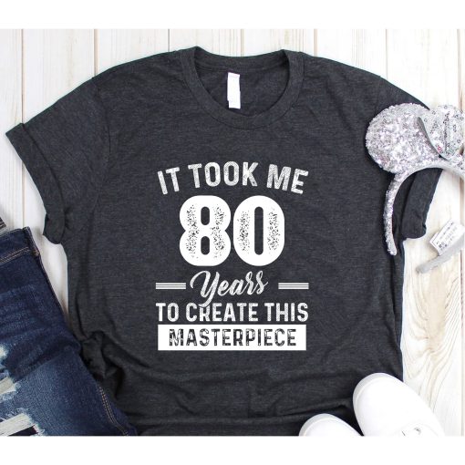 It Took Me 80 Years Masterpiece 80th Birthday 80 Years Old T-Shirt