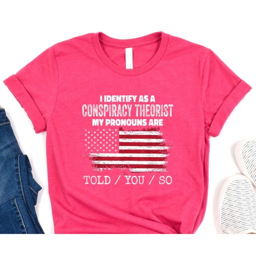 I identify as a conspiracy theories pronouns are told you so t-shirt, MAGA T-Shirt Tin Foil Hat Friend Gift