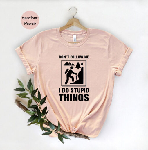 Hiking Shirt, Don't Follow Me I Do Stupid Things Shirt, Extreme Sports Shirt, Mountains Shirt, Nature Shirt