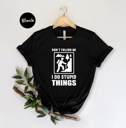 Hiking Shirt, Don't Follow Me I Do Stupid Things Shirt, Extreme Sports Shirt, Mountains Shirt, Nature Shirt