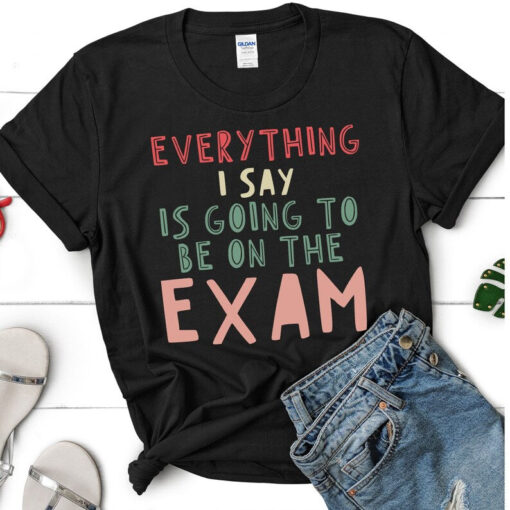 History Teacher Shirt, Everything I say is on the Exam, History Teacher Gift, Teacher Shirts