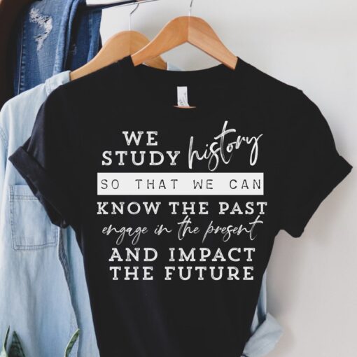 History Teacher Shirt, We Study History so that We Can Know the Past, Teacher Shirts, Teacher Gift