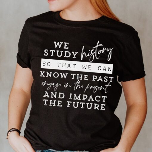 History Teacher Shirt, We Study History so that We Can Know the Past, Teacher Shirts, Teacher Gift