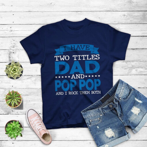 I Have 2 Titles Dad And Pop-pop Tshirt Grandpa Gifts T-shirt