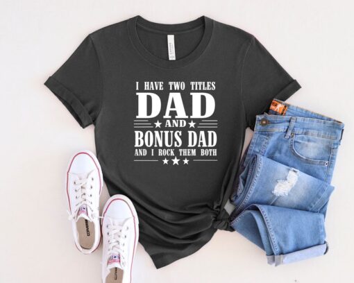 I Have Two Titles Dad And Bonus Dad And I Rock Them Both Shirt, Dad Life Shirt, Dad Shirt