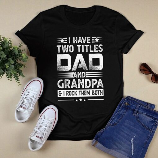 I Have Two Titles Dad And Grandpa I Rock Them Both Shirt, Father's Day Shirt, Gift For Dad, Funny Dad T-Shirt