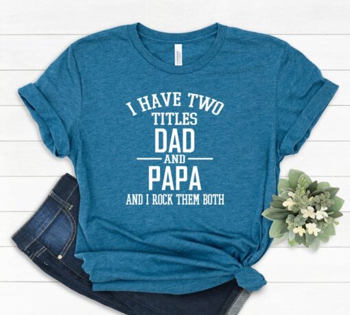 I Have Two Titles Dad And Papa And I Rock Them Both - Unisex Shirt - Papa Shirt - Papa Gift - New Papa, Dad tshirt