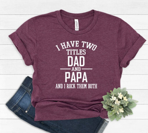 I Have Two Titles Dad And Papa And I Rock Them Both - Unisex Shirt - Papa Shirt - Papa Gift - New Papa, Dad tshirt