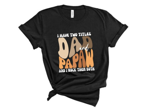 I Have Two Titles Dad And Papaw I Rock Them Both Shirt, Fathers Day Shirt, Fathers Day Gift, Grandpa Shirt