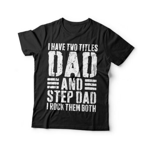 I Have Two Titles Dad And Stepdad I Rock Them Both T-Shirt, Unisex Funny Mens Best Papa Shirt