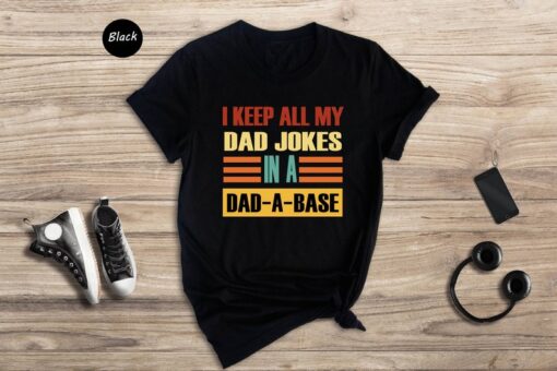 I Keep All My Dad Jokes In A Dad-a-base Shirt, Shirt For Dad, Daddy Shirt, Father's Day Shirt, Gift For Dad, New Dad Shirt