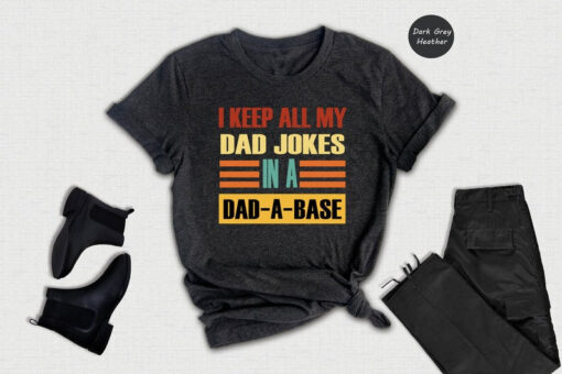 I Keep All My Dad Jokes In A Dad-a-base Shirt, Shirt For Dad, Daddy Shirt, Father's Day Shirt, Gift For Dad, New Dad Shirt