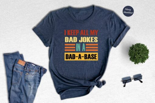 I Keep All My Dad Jokes In A Dad-a-base Shirt, Shirt For Dad, Daddy Shirt, Father's Day Shirt, Gift For Dad, New Dad Shirt