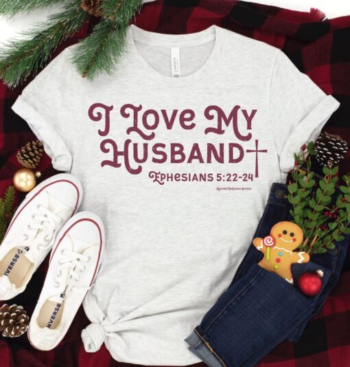 I Love My Husband Shirt, Ephesians 5:22-24 Shirt, Wife Shirt, Bride Shirt, Honeymoon Shirt