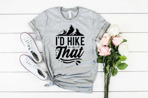 I'd Hike That Shirt, Hiking Shirts, Hiking Gifts, Adventure Shirt