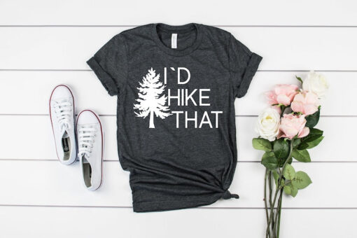 I'd Hike That Shirt, I Would Hike That Hiking Shirt, Hiking Gifts