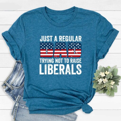 Just A Regular Dad Trying Not To Raise Liberals Gift for Dad T-Shirt