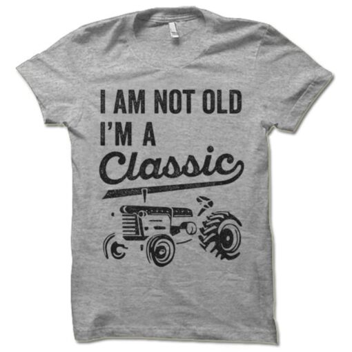 I'm Not Old I'm A Classic Tractor T Shirt, Funny Father's Day Gift, Old Retired Farmer T Shirt