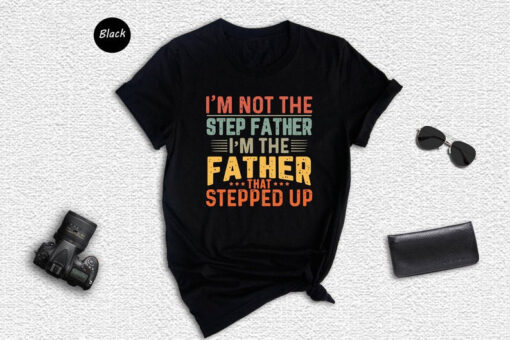 I'm Not The Step Dad I'm The Dad That Stepped Up T-shirt