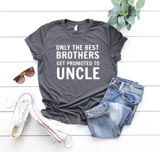 Only The Best Brothers Get Promoted To Uncle Shirt, Uncle To Be Shirt