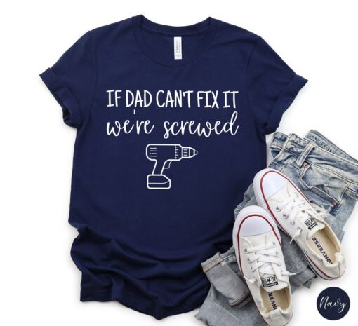 If Dad Can't Fix It We're Screwed T-Shirt, Funny Dad Shirt, Sarcastic Shirt, Father's Day Shirt