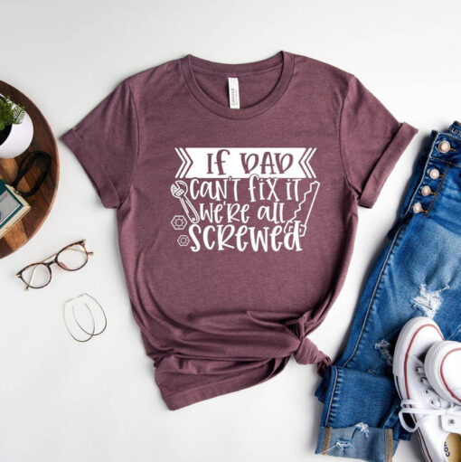 If Dad Can't Fix It, We're All Screwed, Cool Dad Shirt, Father