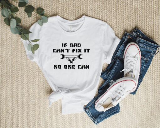 If Dad Can't Fix it No One Can Shirt, Mechanic Dad Gift, Funny Dad Shirt, Daughter to Father Gift Fathers Day Shirt