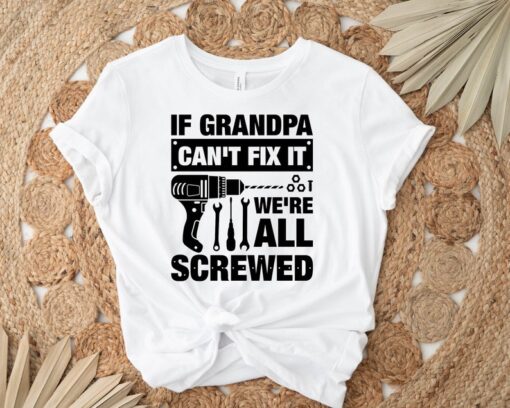 If Grandpa Can't Fix It We're All Screwed Shirt, Funny Fathers Day T-Shirt, Funny Papa Tee, Fathers Day Gift for Grandpa