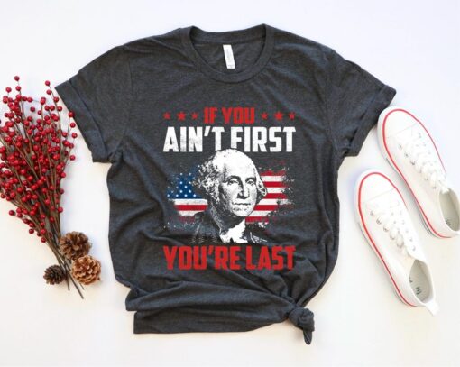 If You Ain't First You're Last T shirt, Independence Day Shirt, 4th Of July Tee