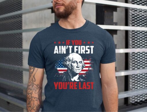 If You Ain't First You're Last T shirt, Independence Day Shirt, 4th Of July Tee