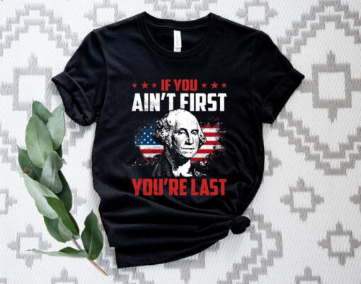 If You Ain't First You're Last T shirt, Independence Day Shirt, 4th Of July Tee