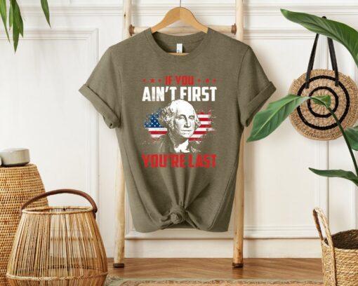 If You Ain't First You're Last T shirt, Independence Day Shirt, 4th Of July Tee