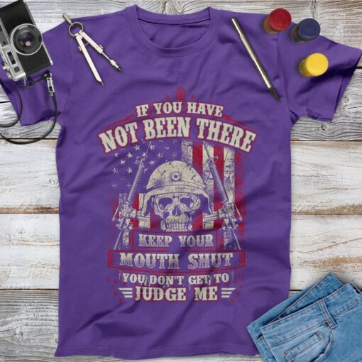 If You Have Not Been There Keep Your Mouth Shut Veteran Shirt, Memorial Day, Independence Day, Veterans Gift