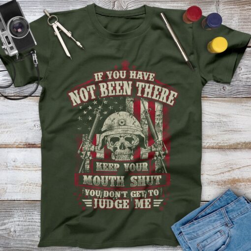 If You Have Not Been There Keep Your Mouth Shut Veteran Shirt, Memorial Day, Independence Day, Veterans Gift