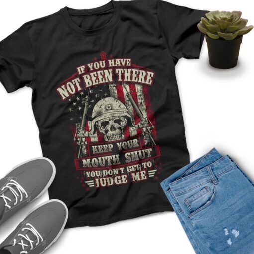 If You Have Not Been There Keep Your Mouth Shut Veteran Shirt, Memorial Day, Independence Day, Veterans Gift