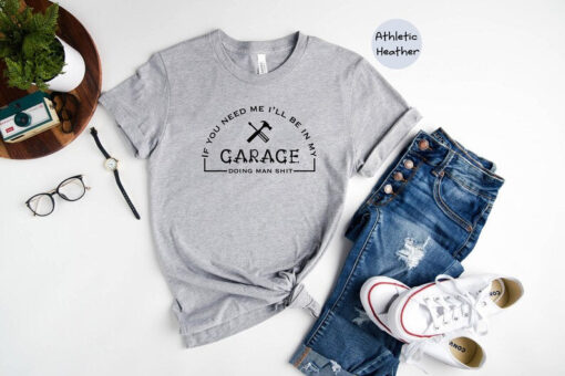 If You Need Me, I'll be in Garage Shirt, Garage T-Shirt, Mechanic Shirt, Handyman Shirt, Gift for Dad