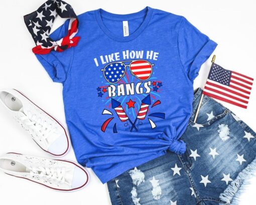 I like How He Bangs 4th of July Shirt, Funny Fourth of July Shirt