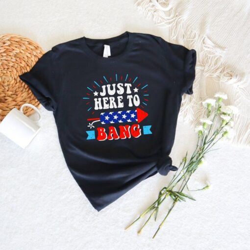 Just Here to Bang T-Shirt, 4th of July Shirt