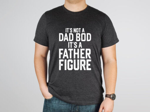 It's Not A Dad Bod It's A Father Figure Shirt, Father's Day Shirt, Gift For Dad, Funny Dad T-Shirt, Shirt For Men