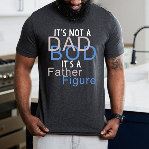 It's Not A Dad Bod It's Father Figure Shirt, Fathers Day Shirt, Funny Dad Shirt, Father’s Day Tee, Father’s Day Gift