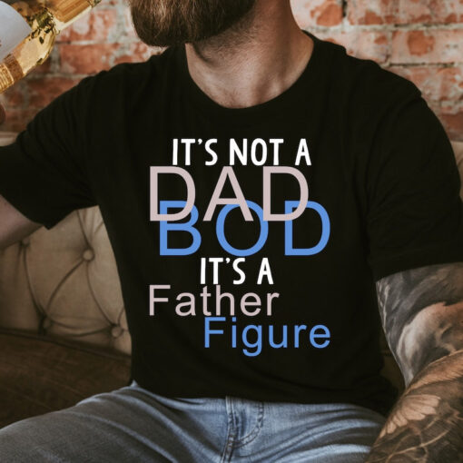 It's Not A Dad Bod It's Father Figure Shirt, Fathers Day Shirt, Funny Dad Shirt, Father’s Day Tee, Father’s Day Gift