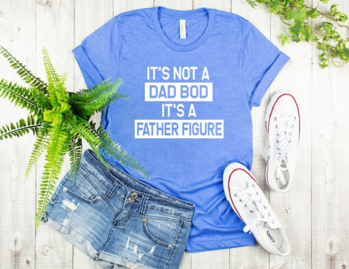 It's Not A Dad Bod It's A Father Figure T shirt, Its a Father Figure, Dad Gift, Funny Dad Shirt, First Fathers Day