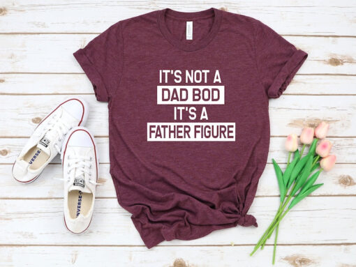 It's Not A Dad Bod It's A Father Figure T shirt, Its a Father Figure, Dad Gift, Funny Dad Shirt, First Fathers Day