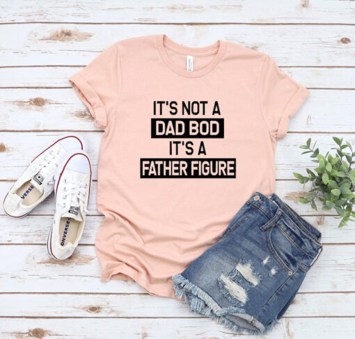 It's Not A Dad Bod It's A Father Figure T shirt, Its a Father Figure, Dad Gift, Funny Dad Shirt, First Fathers Day