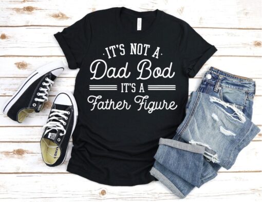 It's Not A Dad Bod It's A Father Figure Shirt, Fathers Day 2022 Shirt, Father Figure Shirt, Dad Bod Shirt, It's Not Dad Bod