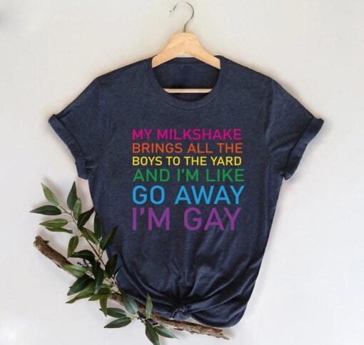 LGBTQ Ally Shirt, Funny LGBT Quote Shirt,My Milkshake Brings All The Boys To The Yard and I'm Like Go Away I'm Gay Shirt