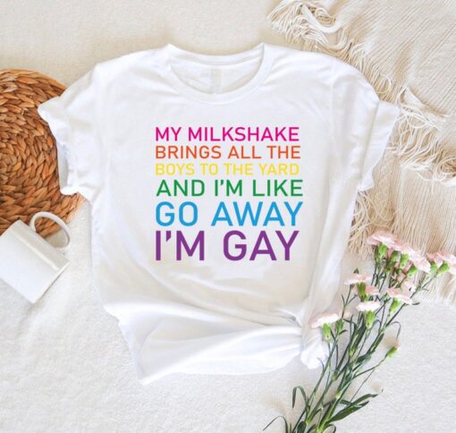 LGBTQ Ally Shirt, Funny LGBT Quote Shirt,My Milkshake Brings All The Boys To The Yard and I'm Like Go Away I'm Gay Shirt