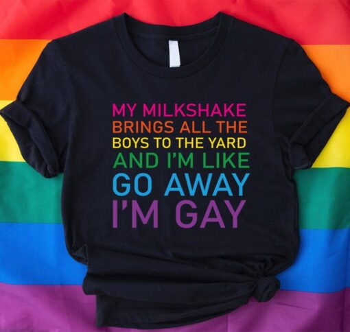 LGBTQ Ally Shirt, Funny LGBT Quote Shirt,My Milkshake Brings All The Boys To The Yard and I'm Like Go Away I'm Gay Shirt