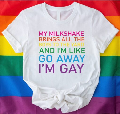 LGBTQ Ally Shirt, Funny LGBT Quote Shirt,My Milkshake Brings All The Boys To The Yard and I'm Like Go Away I'm Gay Shirt